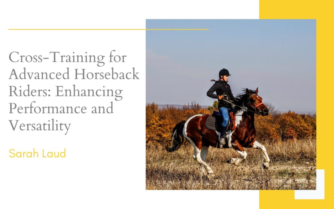 Cross-Training for Advanced Horseback Riders: Enhancing Performance and Versatility