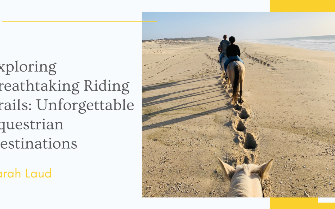 Exploring Breathtaking Riding Trails: Unforgettable Equestrian Destinations