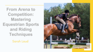 Sarah Laud From Arena to Competition: Mastering Equestrian Sports and Riding Techniques